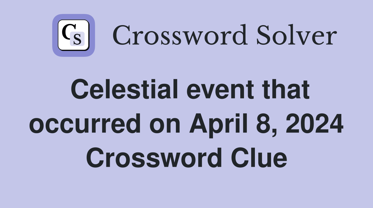 Celestial event that occurred on April 8, 2024 Crossword Clue Answers